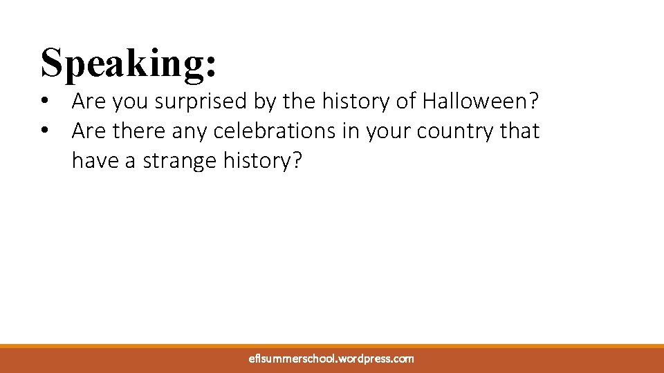 Speaking: • Are you surprised by the history of Halloween? • Are there any