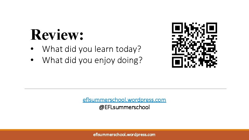 Review: • What did you learn today? • What did you enjoy doing? eflsummerschool.