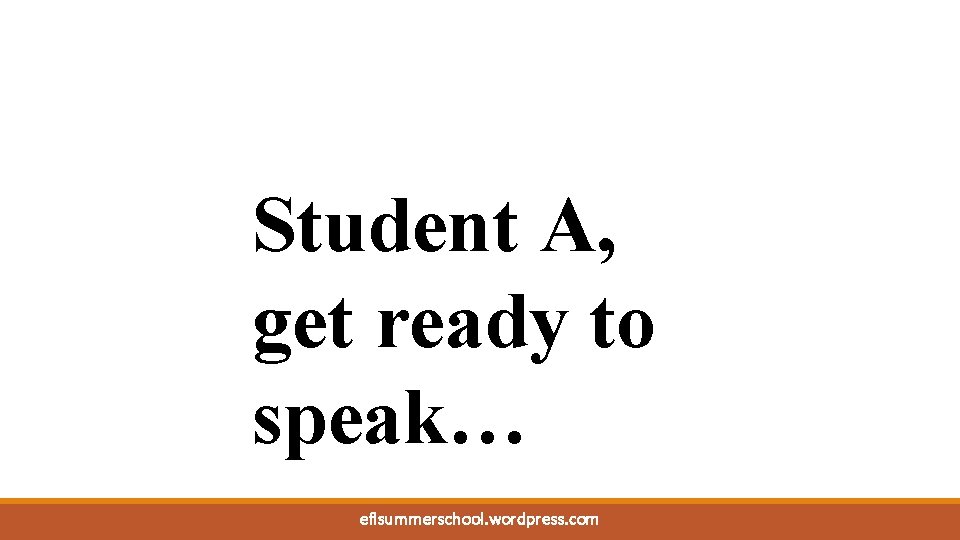 Student A, get ready to speak… eflsummerschool. wordpress. com 