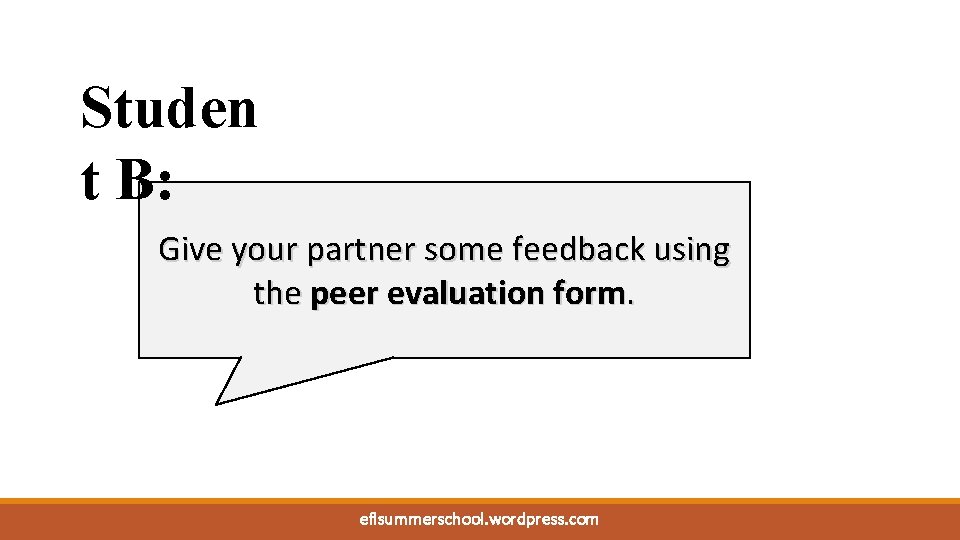 Studen t B: Give your partner some feedback using the peer evaluation form. eflsummerschool.