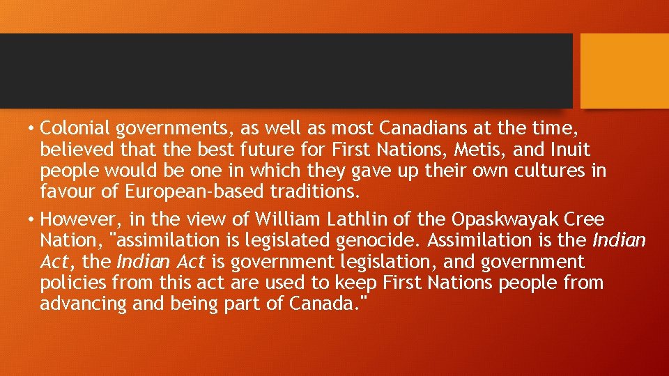  • Colonial governments, as well as most Canadians at the time, believed that