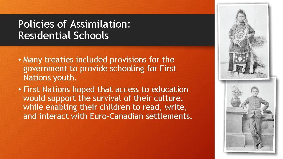 Policies of Assimilation: Residential Schools • Many treaties included provisions for the government to