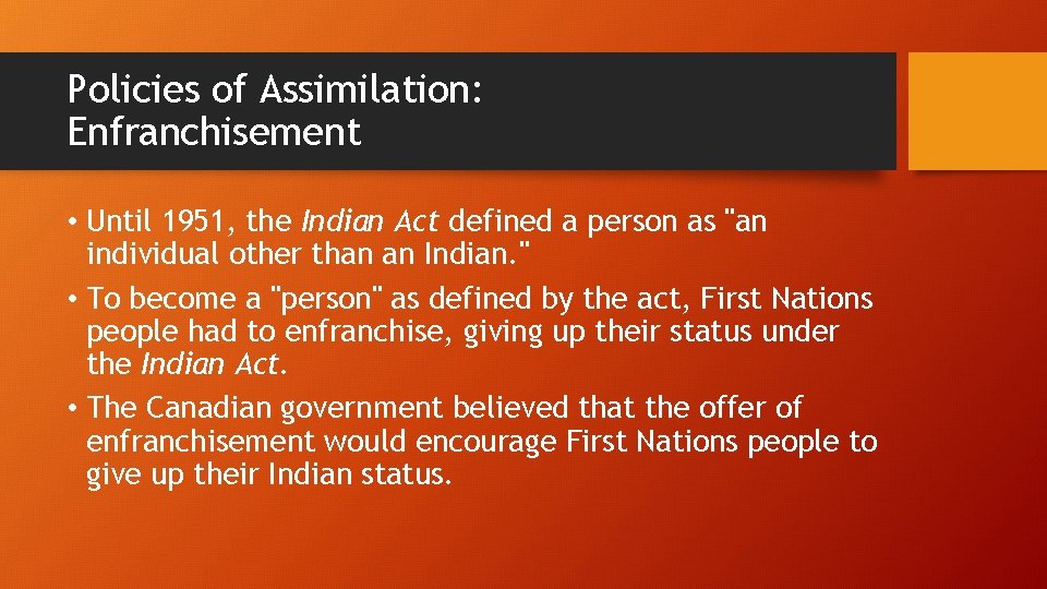Policies of Assimilation: Enfranchisement • Until 1951, the Indian Act defined a person as
