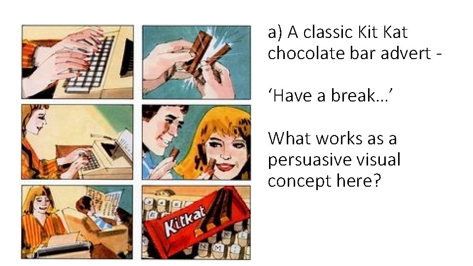 a) A classic Kit Kat chocolate bar advert ‘Have a break…’ What works as