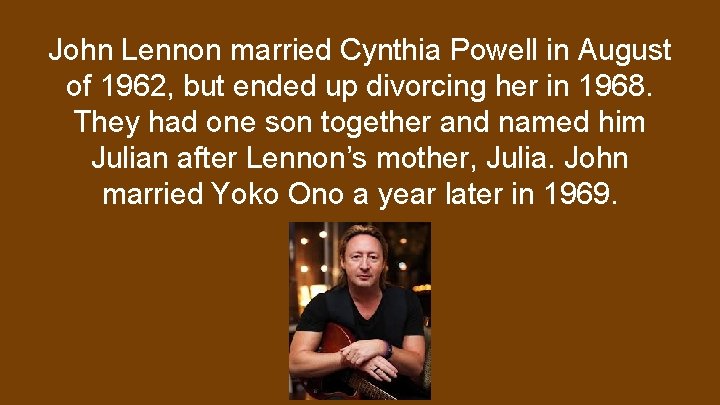 John Lennon married Cynthia Powell in August of 1962, but ended up divorcing her
