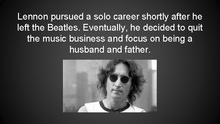 Lennon pursued a solo career shortly after he left the Beatles. Eventually, he decided