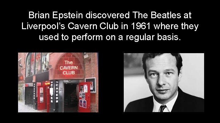 Brian Epstein discovered The Beatles at Liverpool’s Cavern Club in 1961 where they used