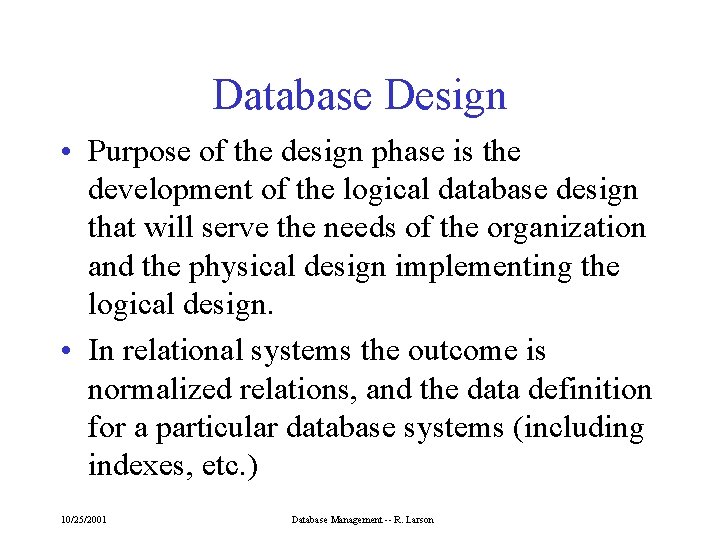 Database Design • Purpose of the design phase is the development of the logical