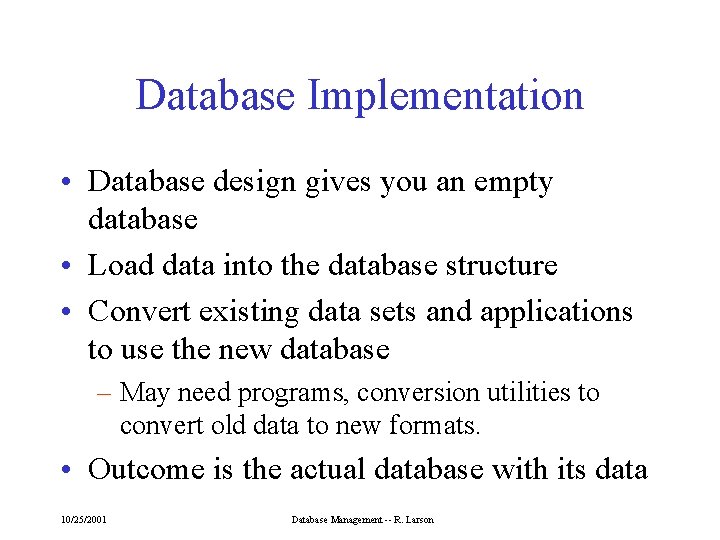 Database Implementation • Database design gives you an empty database • Load data into