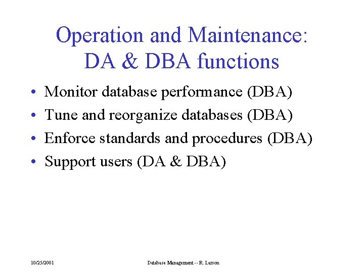 Operation and Maintenance: DA & DBA functions • • Monitor database performance (DBA) Tune