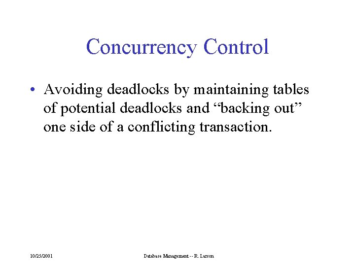 Concurrency Control • Avoiding deadlocks by maintaining tables of potential deadlocks and “backing out”