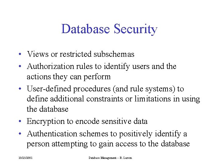 Database Security • Views or restricted subschemas • Authorization rules to identify users and