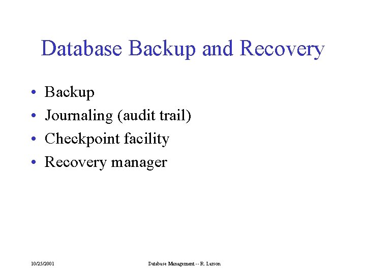 Database Backup and Recovery • • Backup Journaling (audit trail) Checkpoint facility Recovery manager