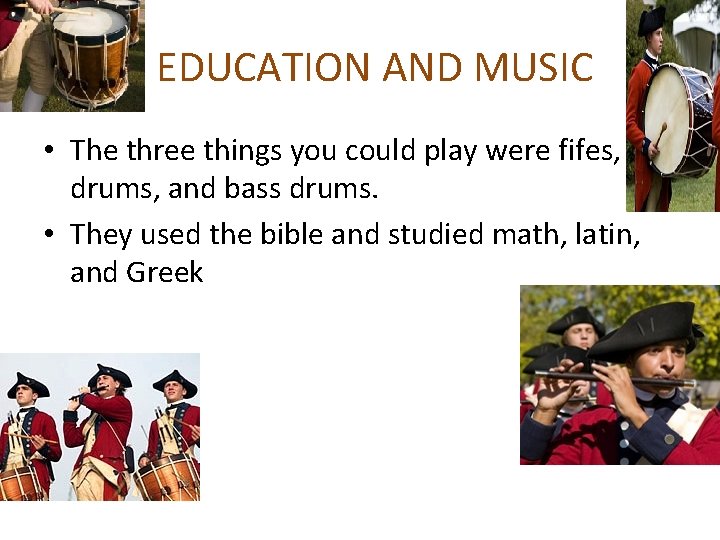 EDUCATION AND MUSIC • The three things you could play were fifes, drums, and