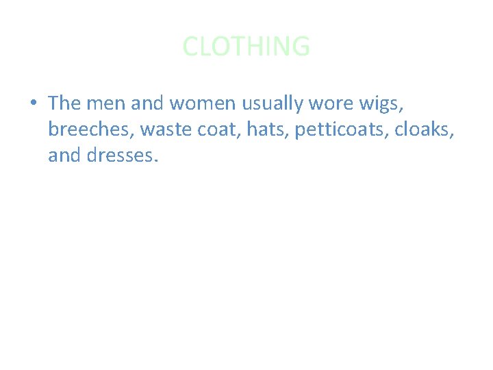 CLOTHING • The men and women usually wore wigs, breeches, waste coat, hats, petticoats,