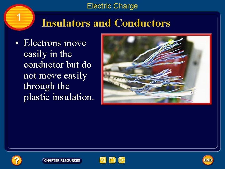 Electric Charge 1 Insulators and Conductors • Electrons move easily in the conductor but