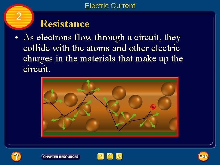 Electric Current 2 Resistance • As electrons flow through a circuit, they collide with