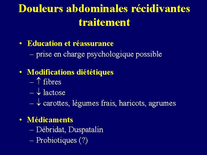 Douleurs abdominales récidivantes traitement • Education et réassurance – prise en charge psychologique possible