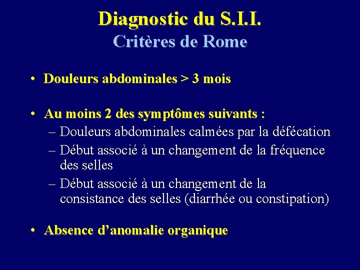 Diagnostic du S. I. I. Critères de Rome • Douleurs abdominales > 3 mois