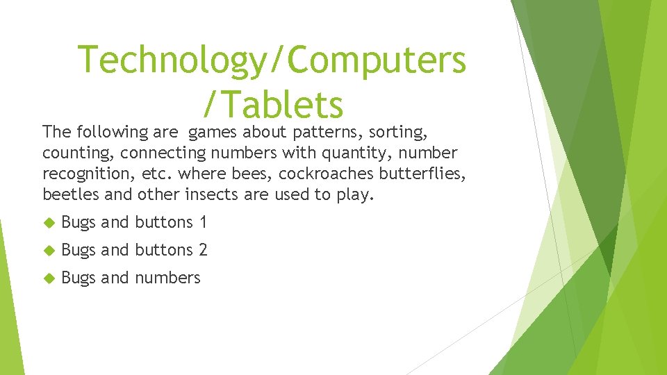 Technology/Computers /Tablets The following are games about patterns, sorting, counting, connecting numbers with quantity,