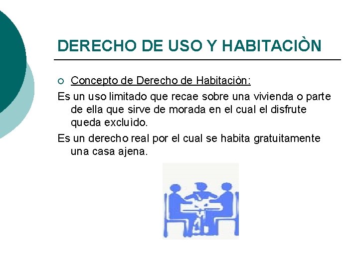 DERECHO DE USO Y HABITACIÒN Concepto de Derecho de Habitaciòn: Es un uso limitado