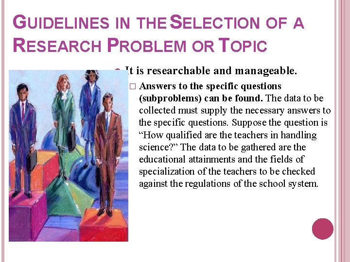 GUIDELINES IN THE SELECTION OF A RESEARCH PROBLEM OR TOPIC It is researchable and GUIDELINES IN THE SELECTION OF A RESEARCH PROBLEM OR TOPIC It is researchable and