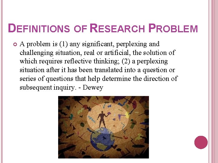 DEFINITIONS OF RESEARCH PROBLEM A problem is (1) any significant, perplexing and challenging situation, DEFINITIONS OF RESEARCH PROBLEM A problem is (1) any significant, perplexing and challenging situation,