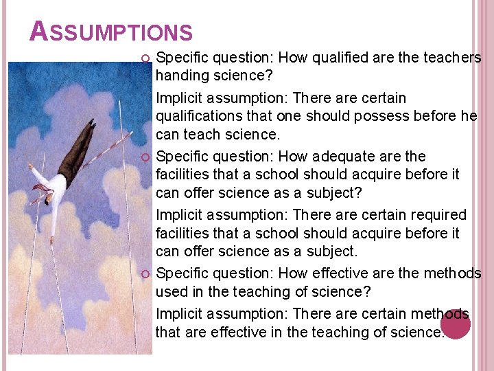 ASSUMPTIONS Specific question: How qualified are the teachers handing science? Implicit assumption: There are ASSUMPTIONS Specific question: How qualified are the teachers handing science? Implicit assumption: There are