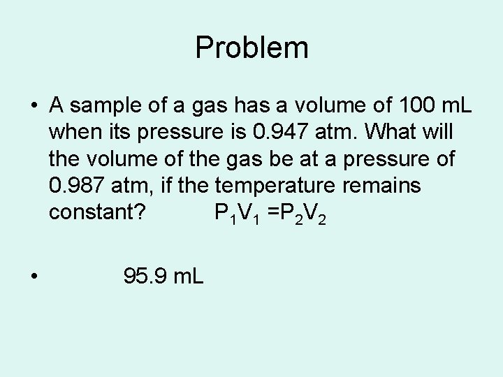 Problem • A sample of a gas has a volume of 100 m. L