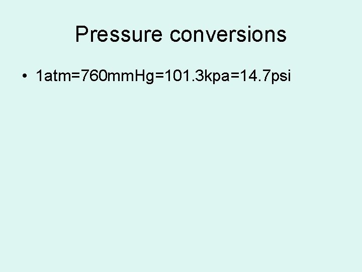 Pressure conversions • 1 atm=760 mm. Hg=101. 3 kpa=14. 7 psi 