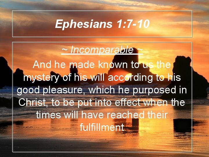 Ephesians 1: 7 -10 ~ Incomparable ~ And he made known to us the