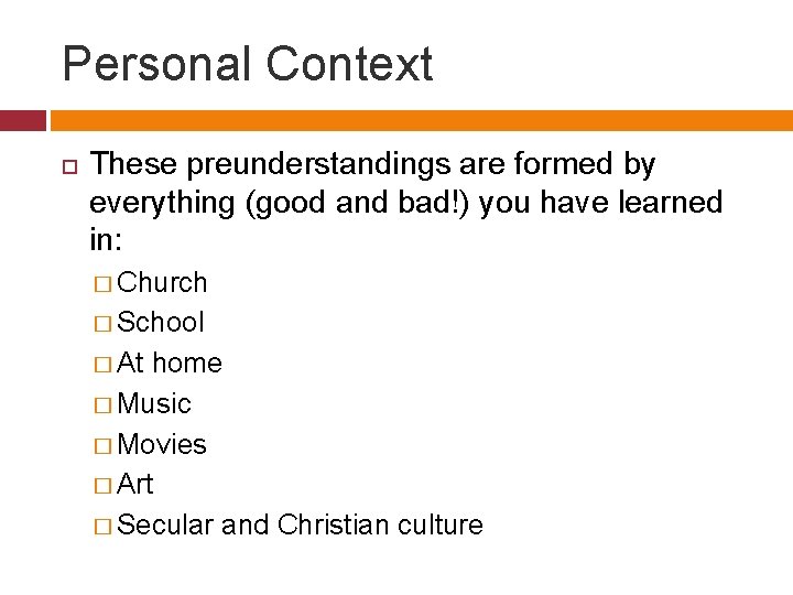 Personal Context These preunderstandings are formed by everything (good and bad!) you have learned
