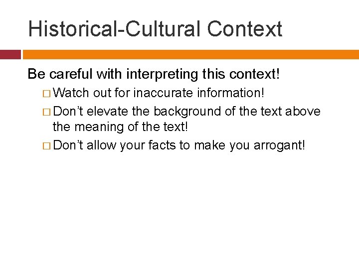 Historical-Cultural Context Be careful with interpreting this context! � Watch out for inaccurate information!