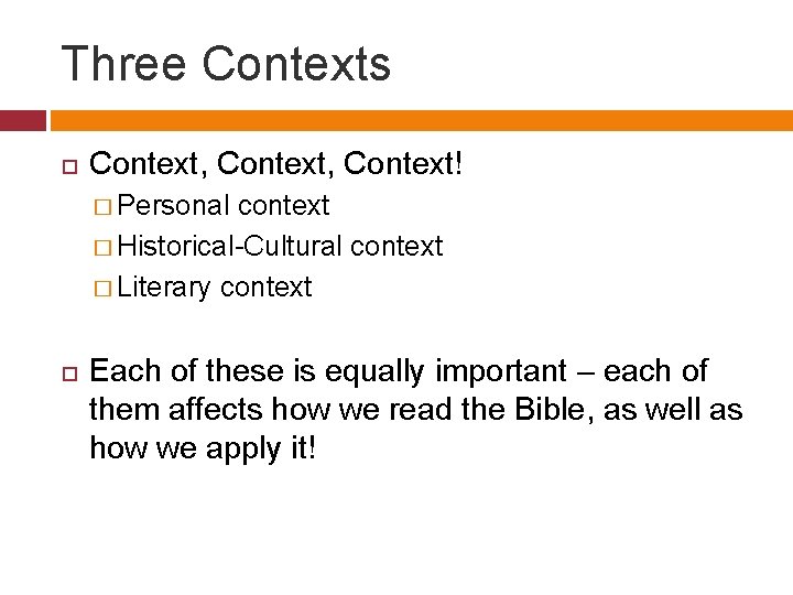 Three Contexts Context, Context! � Personal context � Historical-Cultural context � Literary context Each