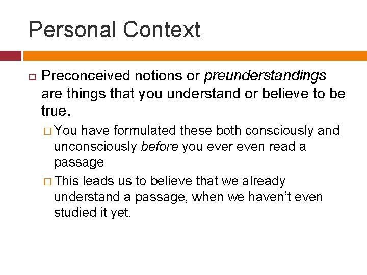 Personal Context Preconceived notions or preunderstandings are things that you understand or believe to