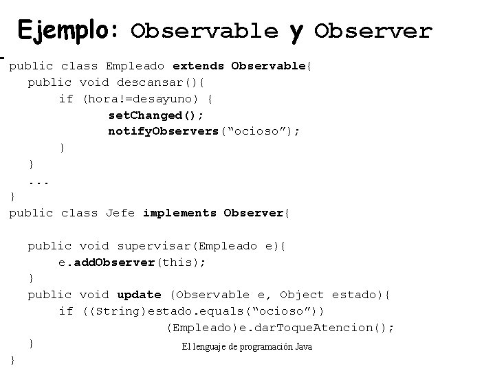 Ejemplo: Observable y Observer public class Empleado extends Observable{ public void descansar(){ if (hora!=desayuno)