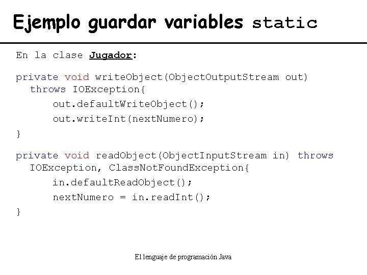 Ejemplo guardar variables static En la clase Jugador: private void write. Object(Object. Output. Stream
