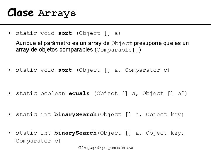 Clase Arrays • static void sort (Object [] a) Aunque el parámetro es un