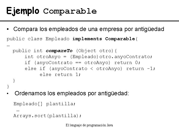 Ejemplo Comparable • Compara los empleados de una empresa por antigüedad public class Empleado