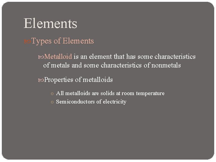 Elements Types of Elements Metalloid is an element that has some characteristics of metals