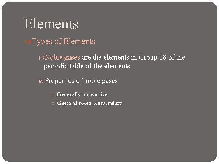 Elements Types of Elements Noble gases are the elements in Group 18 of the
