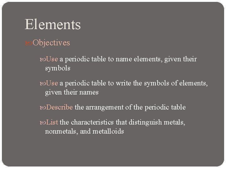 Elements Objectives Use a periodic table to name elements, given their symbols Use a