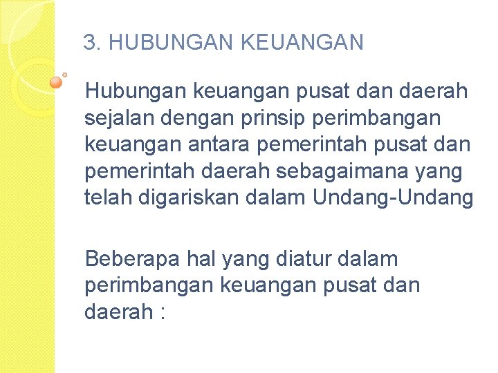 3. HUBUNGAN KEUANGAN Hubungan keuangan pusat dan daerah sejalan dengan prinsip perimbangan keuangan antara