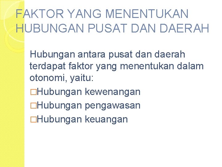 FAKTOR YANG MENENTUKAN HUBUNGAN PUSAT DAN DAERAH Hubungan antara pusat dan daerah terdapat faktor