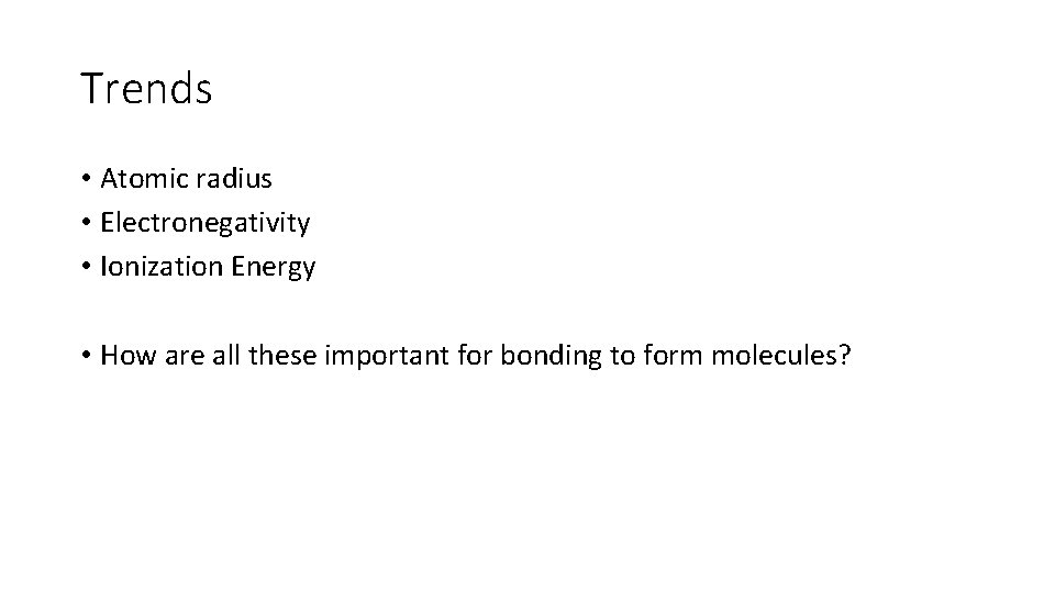 Trends • Atomic radius • Electronegativity • Ionization Energy • How are all these
