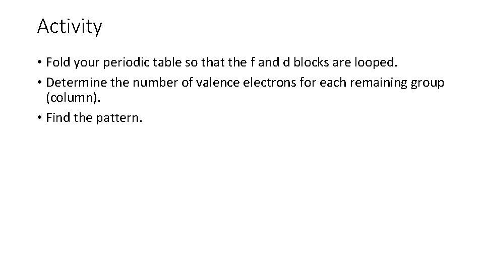 Activity • Fold your periodic table so that the f and d blocks are