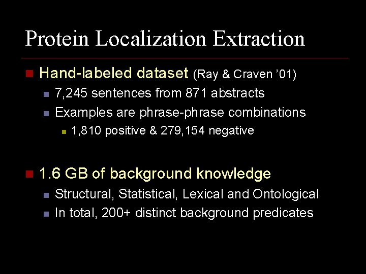 Protein Localization Extraction n Hand-labeled dataset (Ray & Craven ’ 01) n n 7,