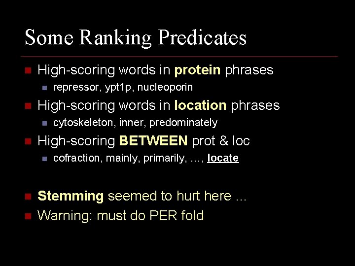 Some Ranking Predicates n High-scoring words in protein phrases n n High-scoring words in