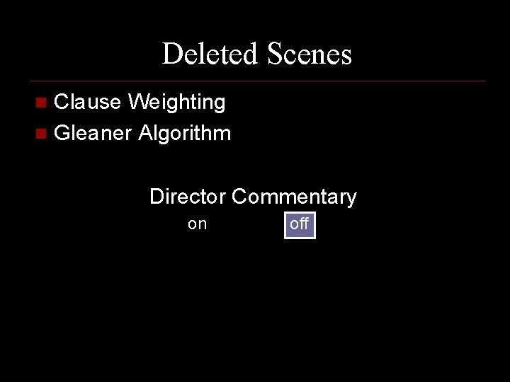 Deleted Scenes Clause Weighting n Gleaner Algorithm n Director Commentary on off 