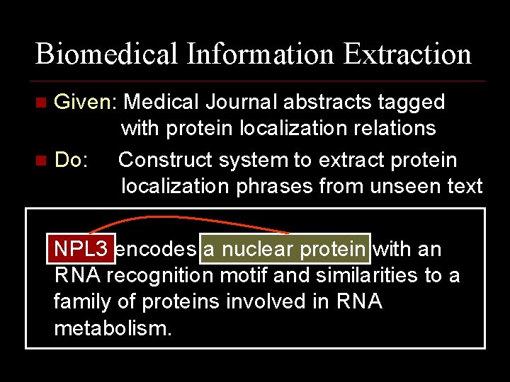 Biomedical Information Extraction Given: Medical Journal abstracts tagged with protein localization relations n Do: